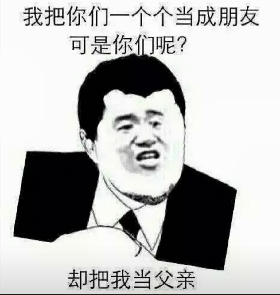 我把你们一个个当成朋友可是你们呢？却把我当父亲