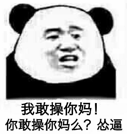 我敢操你妈！你敢操你妈么？怂逼