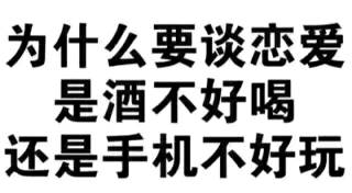 为什么要谈恋爱，是酒不好喝还是手机不好玩