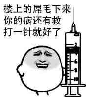 楼上的屌毛下来，你的病还有救打一针就好了